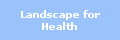 Landscape for
Health